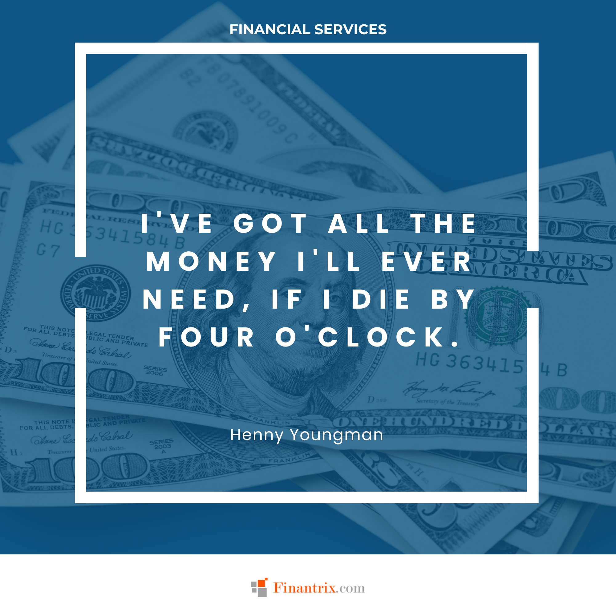 "I've got all the money I'll ever need, if I die by four o'clock." - Henny Youngman