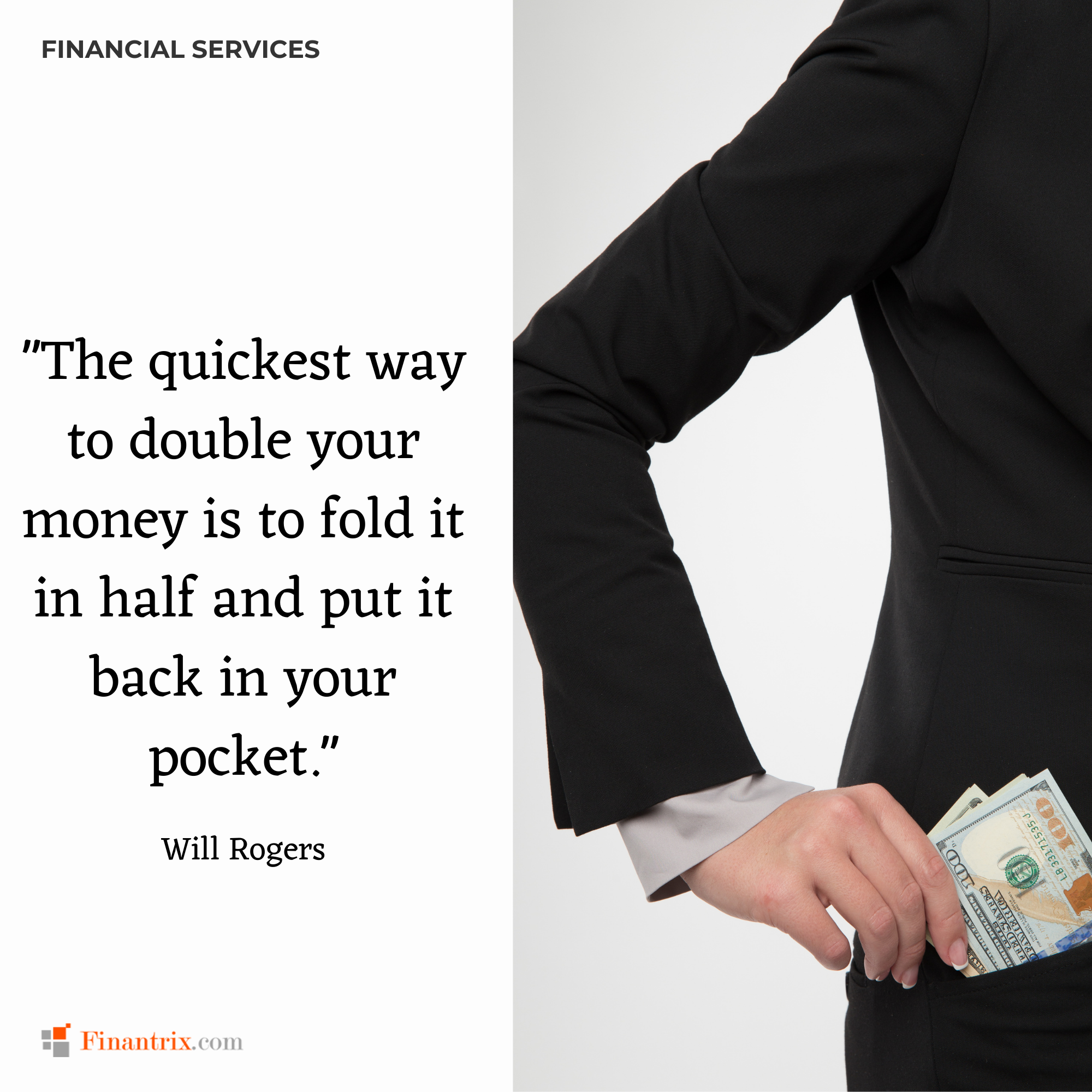 "The quickest way to double your money is to fold it in half and put it back in your pocket." - Will Rogers