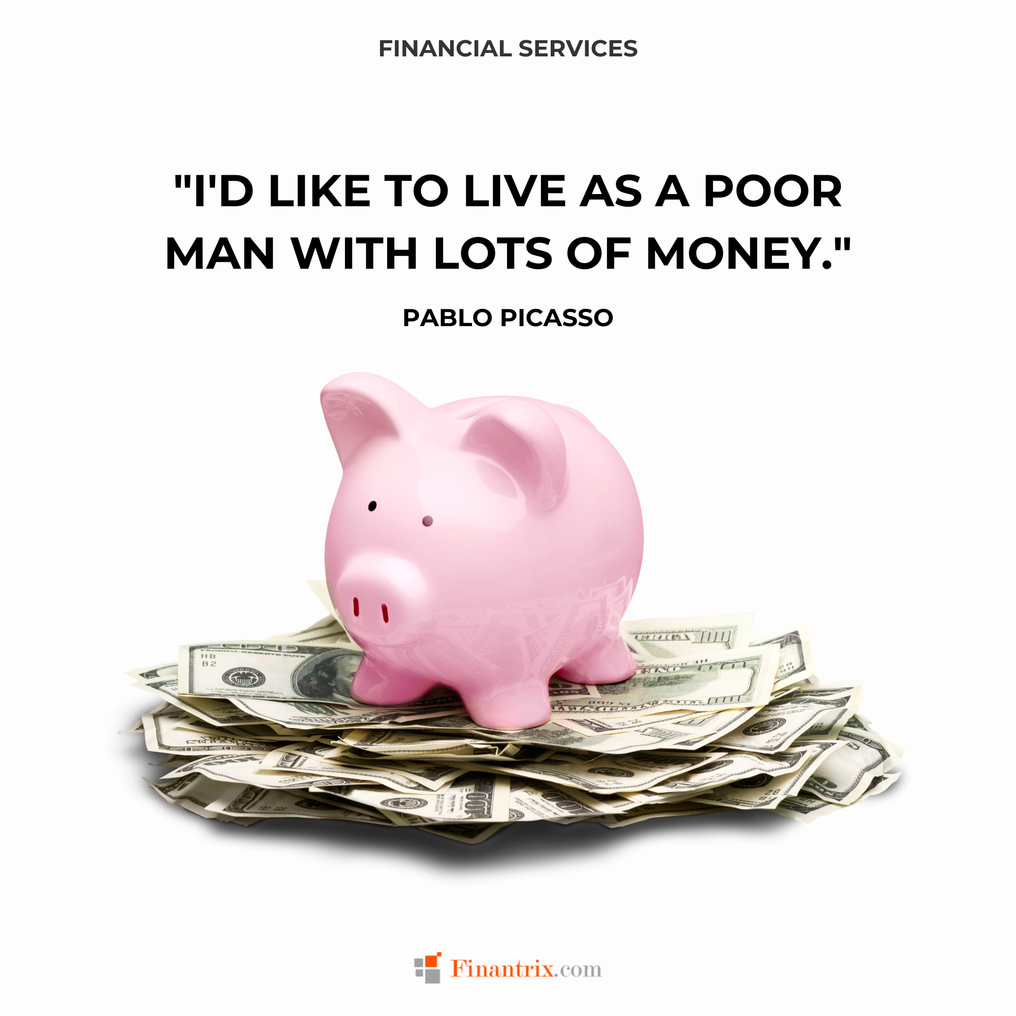 "I'd like to live as a poor man with lots of money." - Pablo Picasso