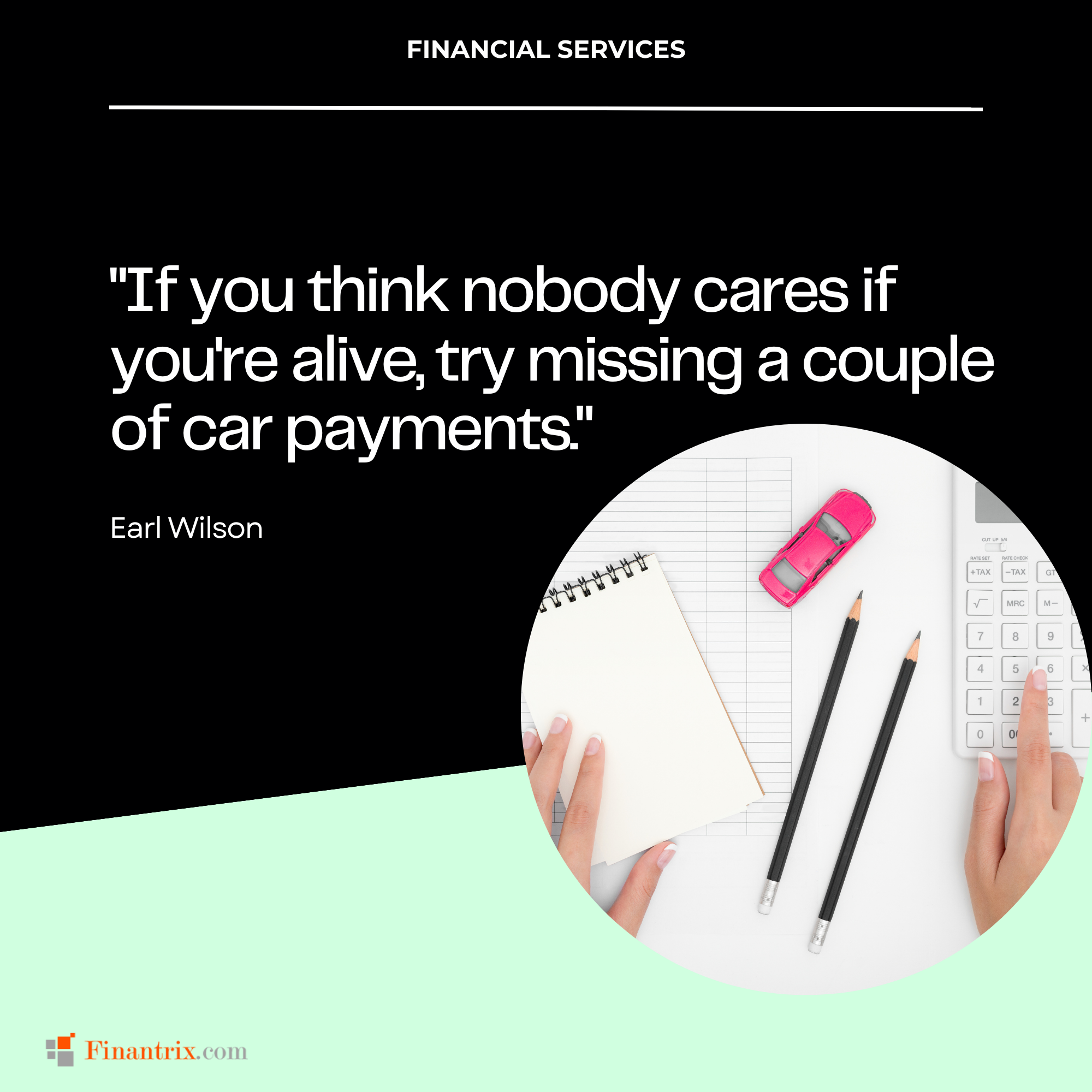 "If you think nobody cares if you're alive, try missing a couple of car payments." - Earl Wilson