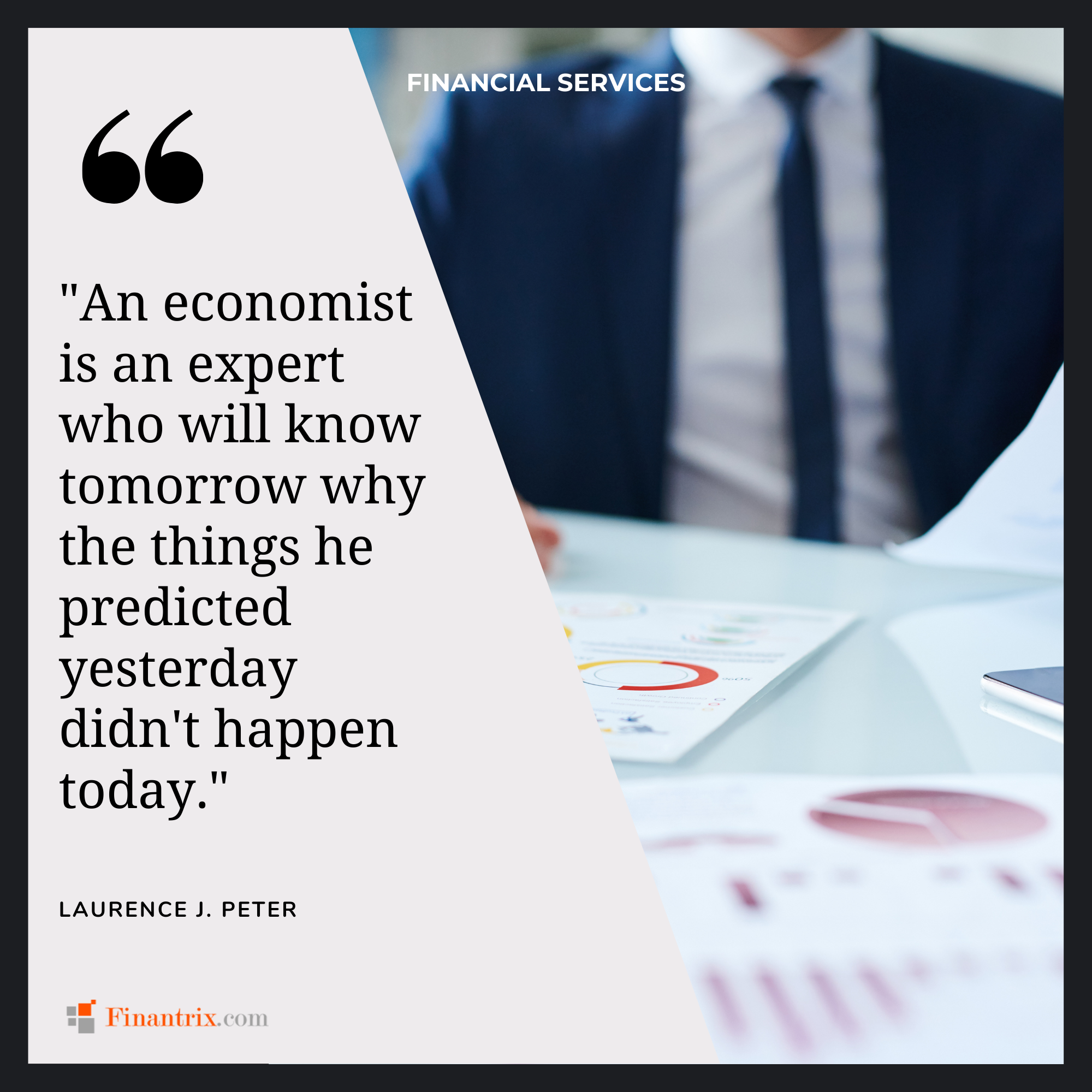 "An economist is an expert who will know tomorrow why the things he predicted yesterday didn't happen today." - Laurence J. Peter